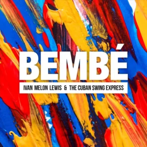Bembé – Iván “Melon” Lewis & The Cuban Swing Express