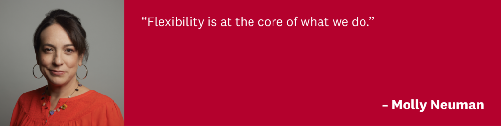 Molly Nueman: "Flexibility is at the core of what we do."